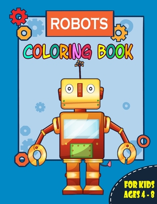 Robots Coloring Book For Kids: Robot Coloring Book For Kids Ages 2-4, 4-8  