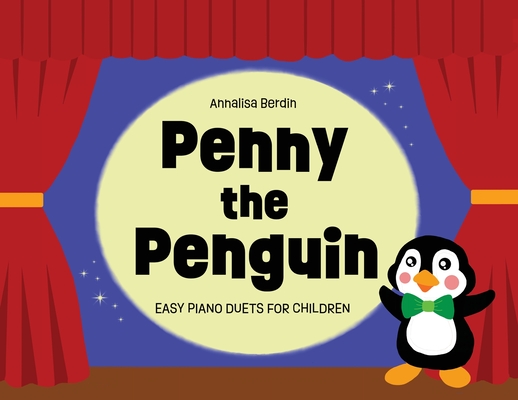 Penny the Penguin: Easy Piano Duets for Children By Annalisa Berdin Cover Image