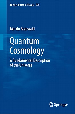 Quantum Cosmology: A Fundamental Description of the Universe (Lecture Notes in Physics #835) By Martin Bojowald Cover Image