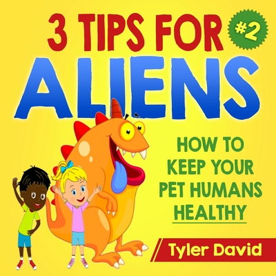 3 Tips For Aliens: How to KEEP your Pet Humans HEALTHY Cover Image