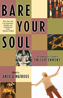 Bare Your Soul: The Thinking Girl's Guide to Enlightenment (Live Girls) By Angela Watrous (Editor) Cover Image