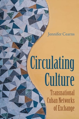 Circulating Culture: Transnational Cuban Networks of Exchange (New World Diasporas) Cover Image