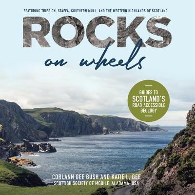 Rocks on Wheels: Guides to Scotland's Road Accessible Geology By Corlann Gee Bush, Katie L. Gee Cover Image