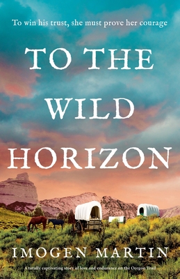 To the Wild Horizon: A totally captivating story of love and endurance on the Oregon Trail Cover Image