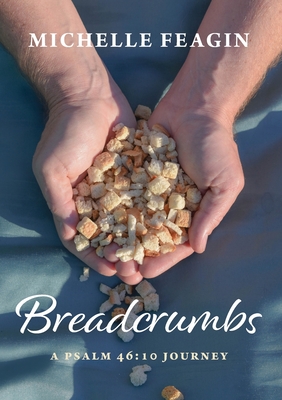 Breadcrumbs: A Psalm 46:10 Journey By Michelle Feagin Cover Image