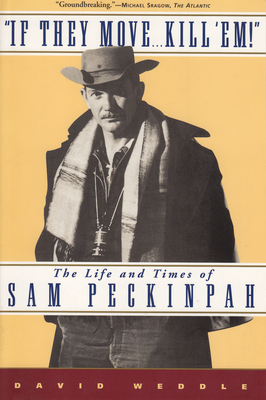 If They Move... Kill 'Em!: The Life and Times of Sam Peckinpah By David Weddle Cover Image