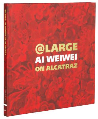 At Large: Ai Weiwei on Alcatraz By David Spalding (Editor) Cover Image
