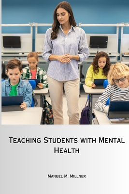 Teaching Students with Mental Health By Manuel M. Millner Cover Image