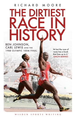 The Dirtiest Race in History: Ben Johnson, Carl Lewis and the 1988 Olympic 100m Final (Wisden Sports Writing) Cover Image