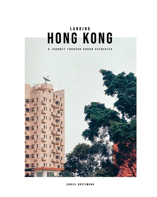 Landing Hong Kong: A journey through urban sceneries By Daniel Bretzmann Cover Image