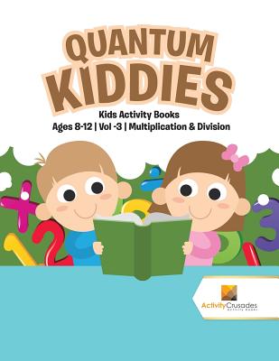 Quantum Kiddies: Kids Activity Books Ages 8-12 Vol -3 Multiplication & Division Cover Image