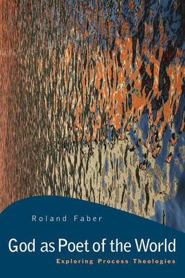 God as Poet of the World: Exploring Process Theologies By Roland Faber Cover Image