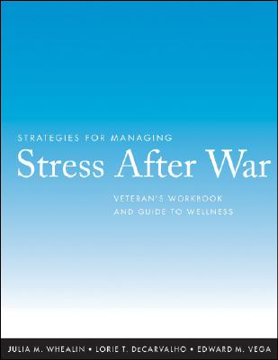 Strategies for Managing Stress After War: Veteran's Workbook and Guide to Wellness By Julia M. Whealin, Lorie T. Decarvalho, Edward M. Vega Cover Image