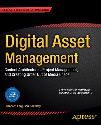 Digital Asset Management: Content Architectures, Project Management, and Creating Order Out of Media Chaos Cover Image