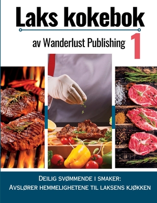 Laks kokebok 1: Deilig svømmende i smaker: Avslører hemmelighetene til laksens kjøkken (Wanderlust Publishing)