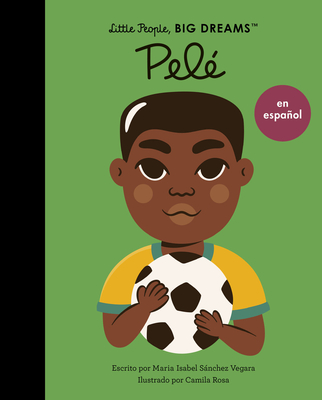 Pelé (Spanish Edition) (Little People, BIG DREAMS en Español) By Maria Isabel Sanchez Vegara, Camila Rosa (Illustrator) Cover Image