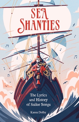 Sea Shanties: The Lyrics and History of Sailor Songs By Karen Dolby Cover Image