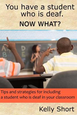 You Have a Student Who Is Deaf. Now What?: Tips and Strategies For Including a Student Who Is Deaf in Your Classroom Cover Image