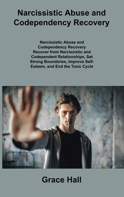 Narcissistic Abuse and Codependency Recovery: Recover from Narcissistic and Codependent Relationships, Set Strong Boundaries, Improve Self- Esteem, an By Grace Hall Cover Image