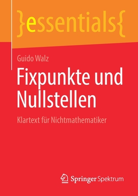 Fixpunkte Und Nullstellen: Klartext Für Nichtmathematiker (Essentials) Cover Image