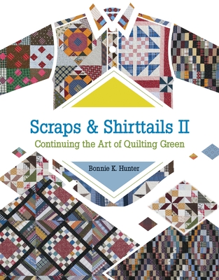Scraps & Shirttails II: Continuing the Art of Quilting Green By Bonnie K. Hunter Cover Image