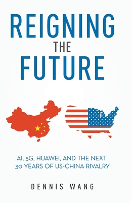 Reigning the Future: AI, 5G, Huawei, and the Next 30 Years of US-China Rivalry Cover Image