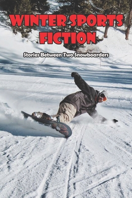 Winter Sports Fiction_ Stories Between Two Snowboarders: Short Stories About Skiing By Leonie Viger Cover Image