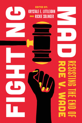 Fighting Mad: Resisting the End of Roe v. Wade (Reproductive Justice: A New Vision for the 21st Century #8)