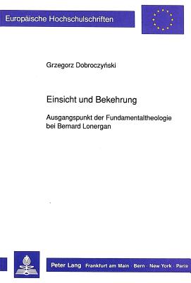 Einsicht Und Bekehrung: Ausgangspunkt Der Fundamentaltheologie Bei Bernard Lonergan (Europaeische Hochschulschriften / European University Studie #441) Cover Image