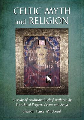 Celtic Myth and Religion: A Study of Traditional Belief, with Newly Translated Prayers, Poems and Songs Cover Image