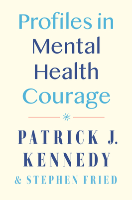 Profiles in Mental Health Courage By Patrick J. Kennedy, Stephen Fried Cover Image