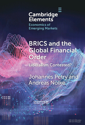 Brics and the Global Financial Order: Liberalism Contested? (Elements in the Economics of Emerging Markets)