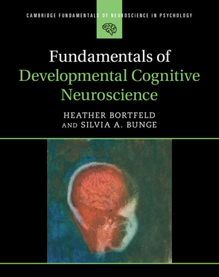 Fundamentals of Developmental Cognitive Neuroscience (Cambridge Fundamentals of Neuroscience in Psychology)