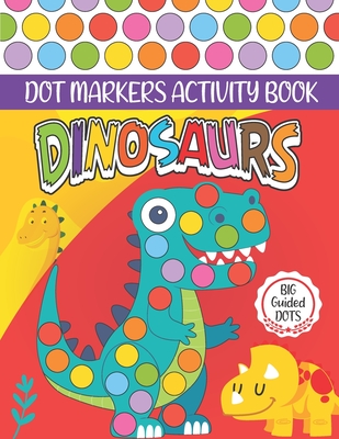 Dinosaurs Dot Markers Activity Book: Cute Dinosaur Dot coloring book for  toddlers, Preschool - BIG DOTS - Do A Dot Page a day - Paint Daubers Marker  A (Paperback)