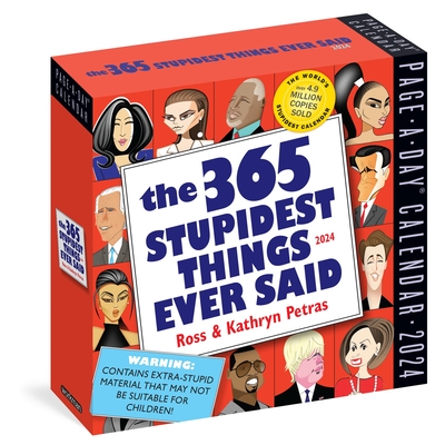 365 Stupidest Things Ever Said Page-A-Day Calendar 2024: A Daily Dose of Ignorance, Political Doublespeak, Jaw-Dropping Stupidity, and More By Workman Calendars, Kathryn Petras, Ross Petras Cover Image