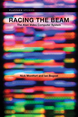 Racing the Beam: The Atari Video Computer System (Platform Studies) By Nick Montfort, Ian Bogost Cover Image