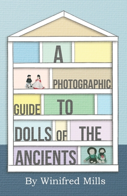 A Photographic Guide to Dolls of the Ancients - Egyptian, Greek, Roman and Coptic Dolls Cover Image