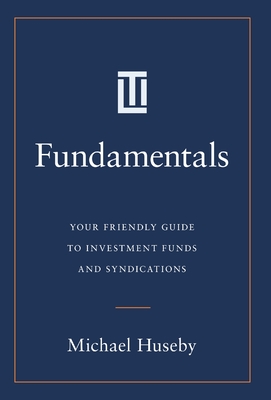 Fundamentals: Your Friendly Guide to Investment Funds and Syndications By Michael Huseby Cover Image