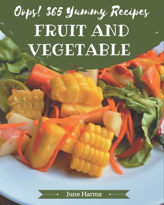 Oops! 365 Yummy Fruit and Vegetable Recipes: Keep Calm and Try Yummy Fruit and Vegetable Cookbook Cover Image