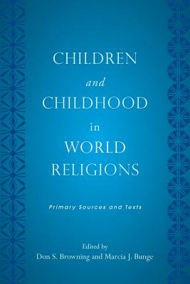 Children and Childhood in World Religions: Primary Sources and Texts (Rutgers Series in Childhood Studies)