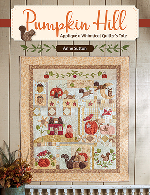 Pumpkin Hill: Appliqué a Whimsical Quilter's Tale Cover Image