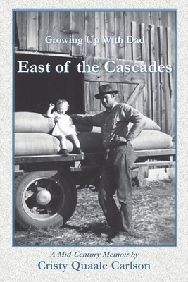 East of the Cascades: Growing Up With Dad, A Mid-Century Memoir By Cristy Quaale Carlson Cover Image