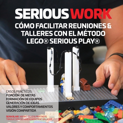 Serious Work Cómo Facilitar Reuniones & Talleres Con El Método Lego(r) Serious Play(r) Cover Image