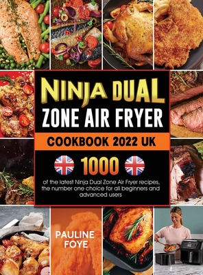 Ninja Dual Zone Air Fryer Cookbook 2022: 1000 of the latest Ninja Dual Zone Air Fryer recipes, the number one choice for all beginners and advanced us By Pauline Foye Cover Image