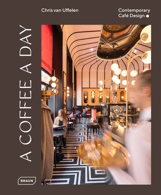 A Coffee a Day: Contemporary Café Design By Chris Van Uffelen Cover Image