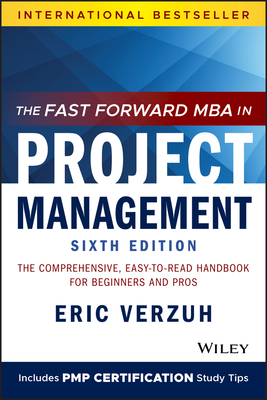The Fast Forward MBA in Project Management: The Comprehensive, Easy-To-Read Handbook for Beginners and Pros By Eric Verzuh Cover Image
