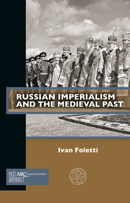 Russian Imperialism and the Medieval Past (Past Imperfect) Cover Image