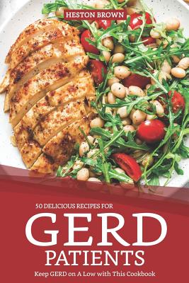50 Delicious Recipes for Gerd Patients: Keep Gerd on a Low with This Cookbook By Heston Brown Cover Image