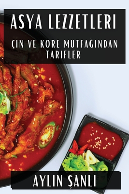 Asya Lezzetleri: Çin ve Kore Mutfağından Tarifler By Aylin Şanlı Cover Image