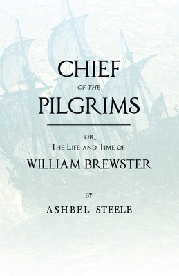 Chief Of The Pilgrims - or, The Life and Time of William Brewster